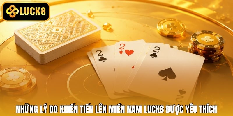 Những lý do khiến tiến lên miền Nam LUCK8 được yêu thích