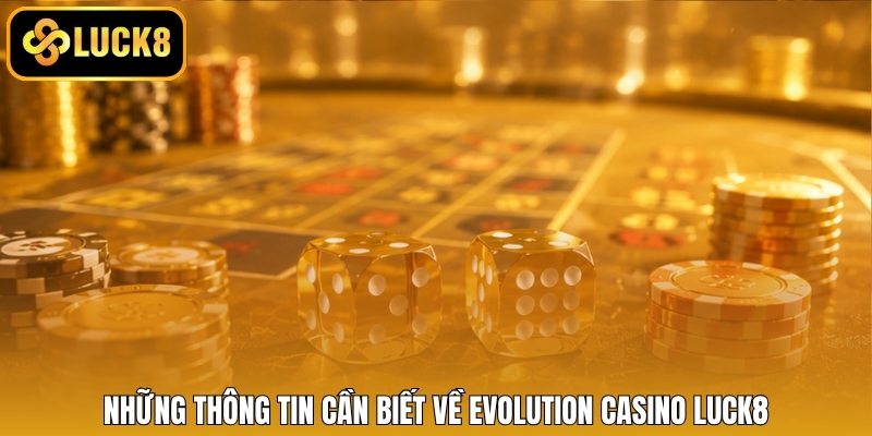 Những thông tin cần biết về Evolution casino LUCK8
