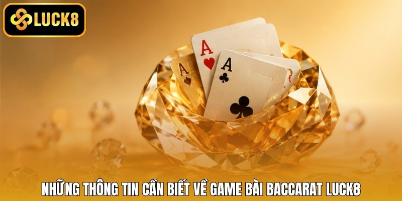 Những thông tin cần biết về game bài Baccarat LUCK8