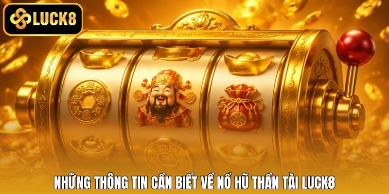 Những thông tin cần biết về nổ hũ Thần Tài LUCK8
