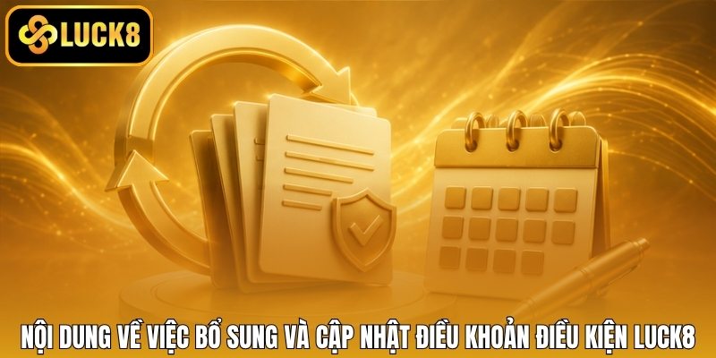 Nội dung về việc bổ sung và cập nhật điều khoản điều kiện LUCK8