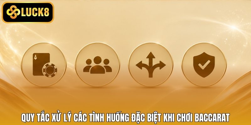 Quy tắc xử lý các tình huống đặc biệt khi chơi Baccarat
