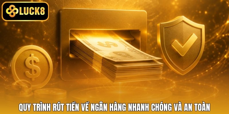 Quy trình rút tiền về ngân hàng nhanh chóng và an toàn