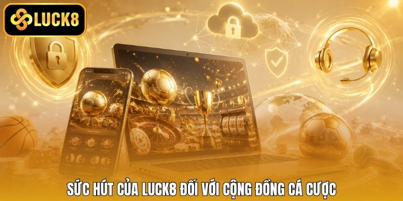 Sức hút của Luck8 đối với cộng đồng cá cược