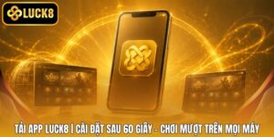 Tải App LUCK8 | Cài Đặt Sau 60 Giây - Chơi Mượt Trên Mọi Máy