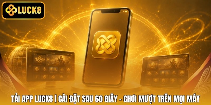 Tải App LUCK8 | Cài Đặt Sau 60 Giây - Chơi Mượt Trên Mọi Máy