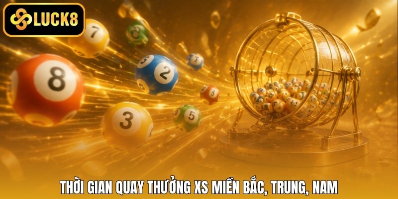 Thời gian quay thưởng XS miền Bắc, Trung, Nam