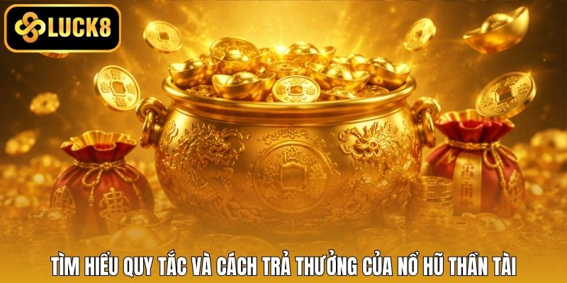Tìm hiểu quy tắc và cách trả thưởng của nổ hũ Thần Tài