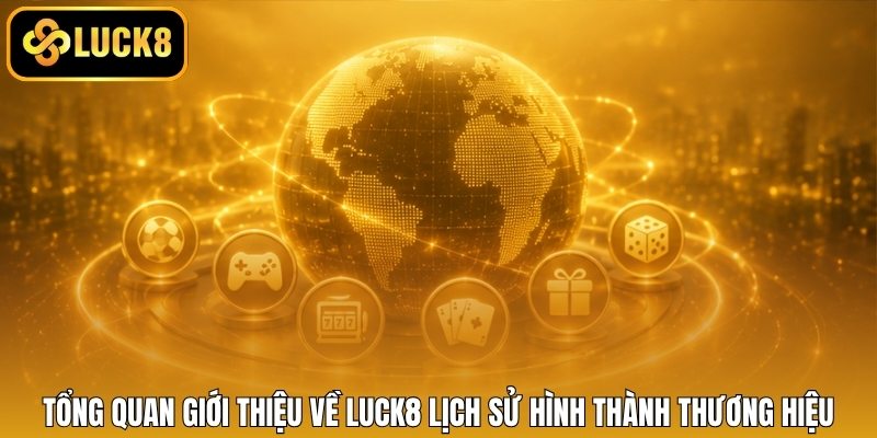 Tổng quan giới thiệu về LUCK8 lịch sử hình thành thương hiệu